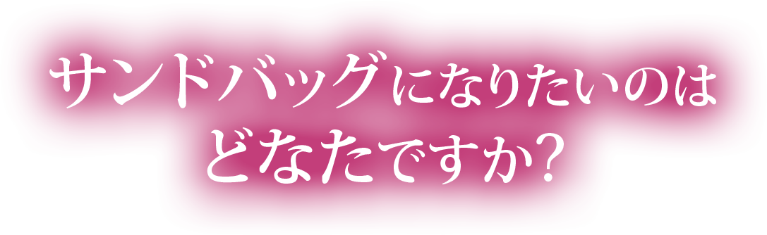 サンドバッグになりたいのはどなたですか？