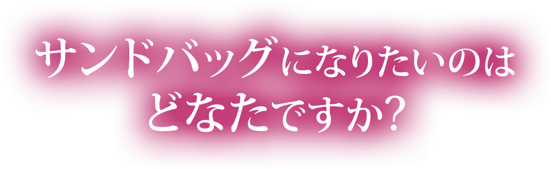 サンドバッグになりたいのはどなたですか？